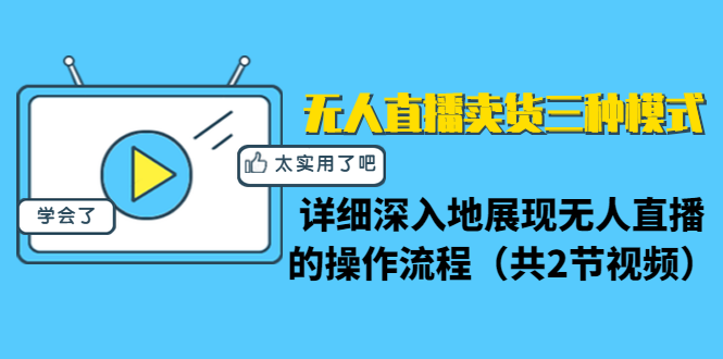 无人直播卖货三种模式：详细深入地展现无人直播的操作流程（共2节视频）-木石资源网