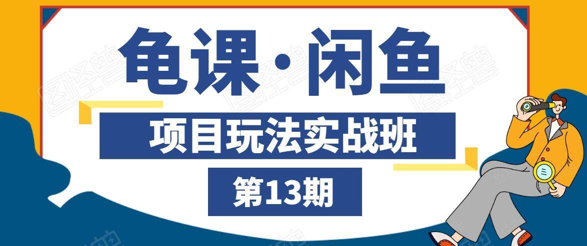 龟课·闲鱼项目玩法实战班第13期，轻松玩转闲鱼，多渠道多方法引流到私域流量池-木石资源网