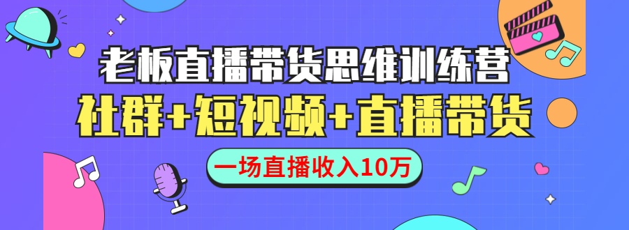 直播带货思维训练营：社群+短视频+直播带货：一场直播收入10万-木石资源网