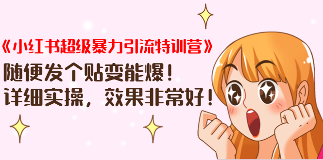《小红书超级暴力引流特训营》随便发个贴变能爆，详细实操，效果非常好！-木石资源网