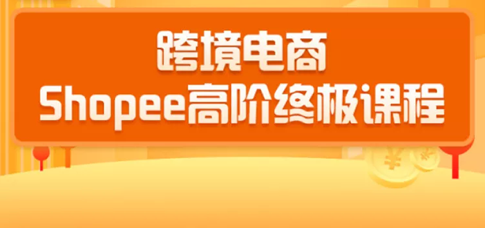 2020跨境电商蓝海新机会-SHOPEE大卖特训营：高阶终极课程（16节课）-木石资源网