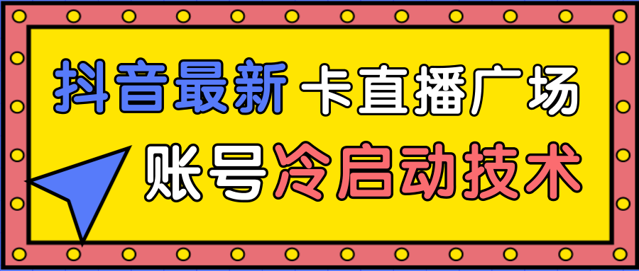 抖音最新卡直播广场12个方法、新老账号冷启动技术，异常账号冷启动-木石资源网