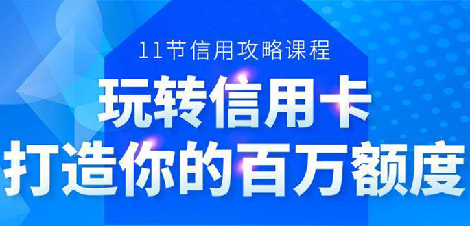 百万额度信用卡的全玩法，6年信用卡实战专家，手把手教你玩转信用卡（12节)-木石资源网