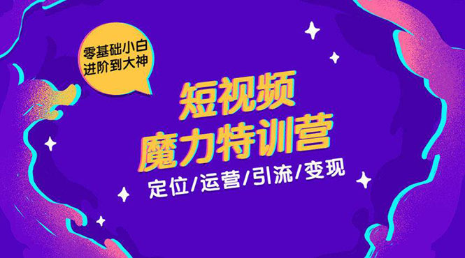 零基础小白进阶到大神《短视频魔力特训营》定位-运营-引流-变现-木石资源网