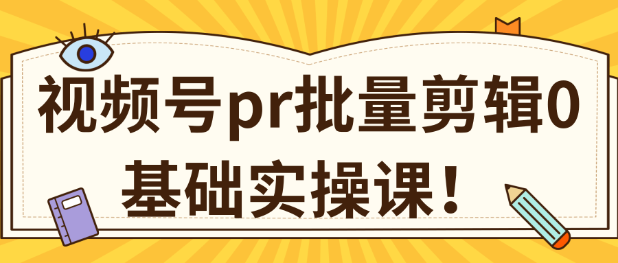 视频号PR批量剪辑0基础实操课，PR批量处理伪原创一分钟一个视频【共2节】-木石资源网