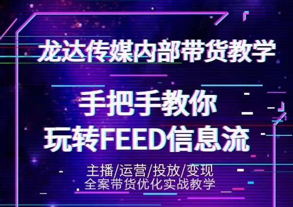 龙达传媒内部抖音带货密训营：手把手教你玩转抖音FEED信息流，让你销量暴增-木石资源网