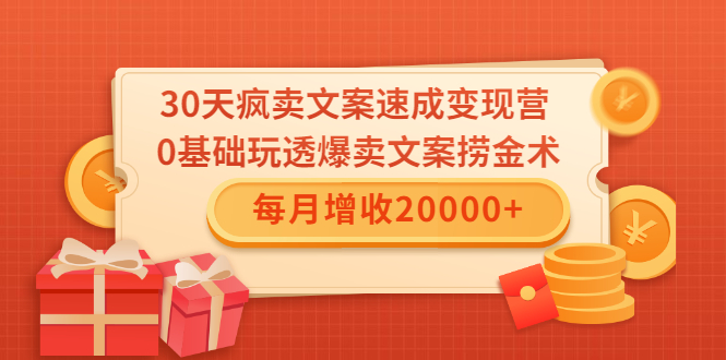 30天疯卖文案速成变现营，0基础玩透爆卖文案捞金术！每月增收20000+-木石资源网