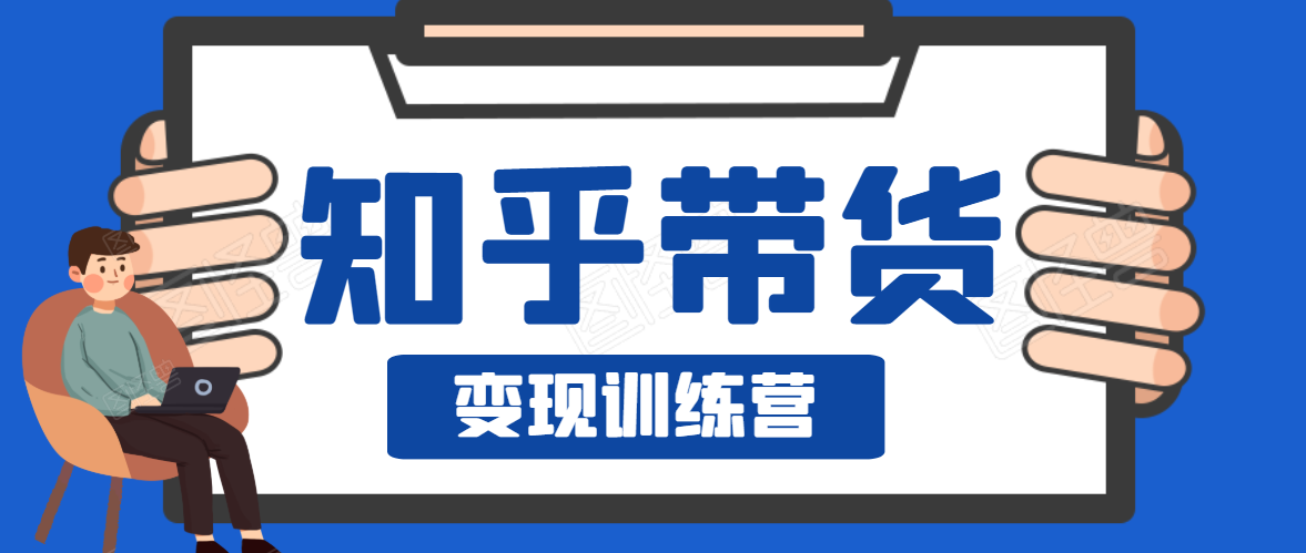 知乎带货变现训练营，教你0成本变现，告别拿死工资的生活-木石资源网