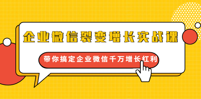 企业微信裂变增长实战课：带你搞定企业微信千万增长红利，新流量-新玩法-木石资源网