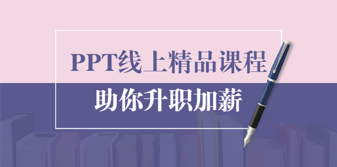 PPT线上精品课程：总结报告制作质量提升300% 助你升职加薪的「年终总结」-木石资源网