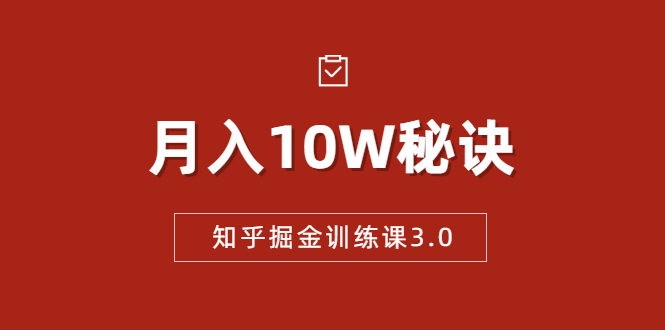 知乎掘金训练课3.0：低成本，可复制，流水线化先进操作模式 月入10W秘诀-木石资源网