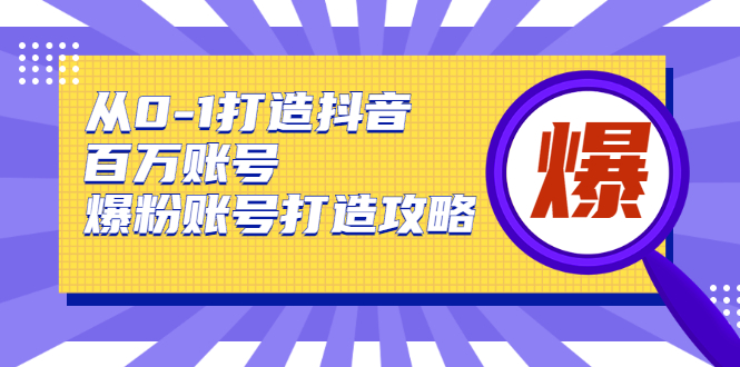 从0-1打造抖音百万账号-爆粉账号打造攻略，针对有账号无粉丝的现象-木石资源网
