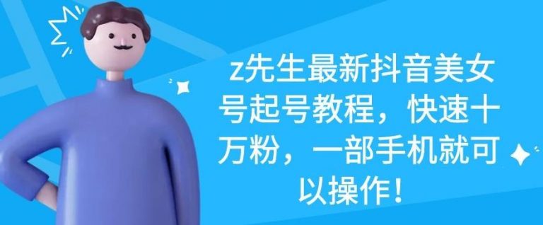 z先生最新抖音美女号起号教程，快速十万粉，一部手机就可以操作-木石资源网