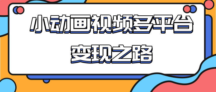 从快手小游戏到多平台多种形式变现，开启小动画推广变现之路-木石资源网