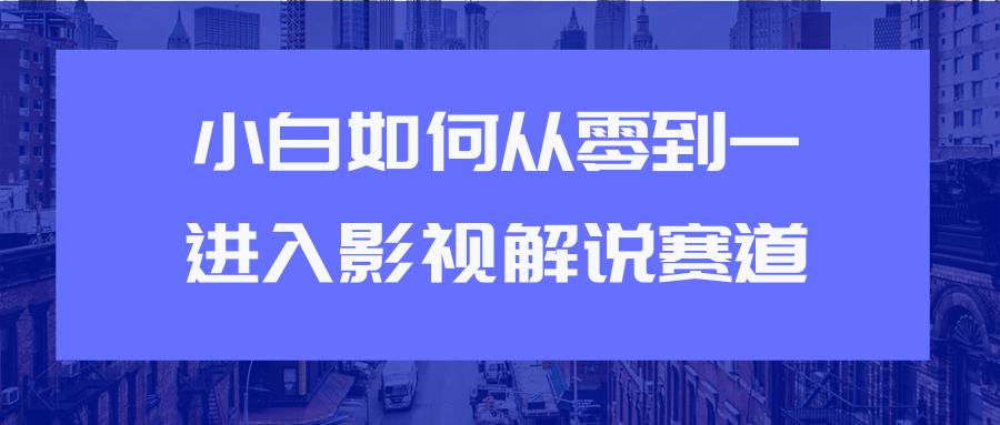 教你短视频赚钱玩法之小白如何从0到1快速进入影视解说赛道-木石资源网
