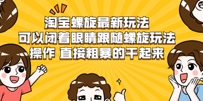 淘宝螺旋最新玩法，可以闭着眼睛跟随螺旋玩法操作 直接粗暴的干起来-木石资源网