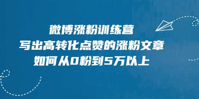 微博涨粉训练营，写出高转化点赞的涨粉文章，如何从0粉到5万以上-木石资源网