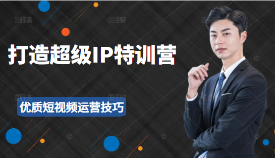 超级IP特训营：表演表达、高效输出优质短视频运营技巧，价值999元-木石资源网