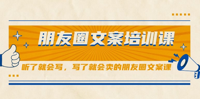 朋友圈文案培训课，听了就会写，写了就会卖的朋友圈文案课-木石资源网