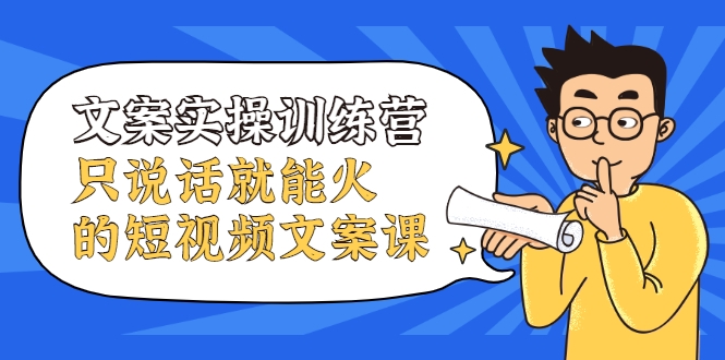 文案实操训练营，只说话就能火的短视频文案课-木石资源网