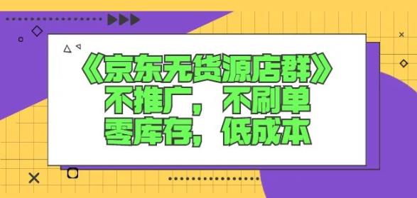诺思星商学院京东无货源店群课：不推广，不刷单，零库存，低成本-木石资源网