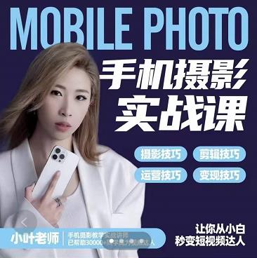 小叶老师手机摄影实战课：思维+实操，适合新手一站式拍摄剪辑教学，让你从小白秒变短视频达人-木石资源网