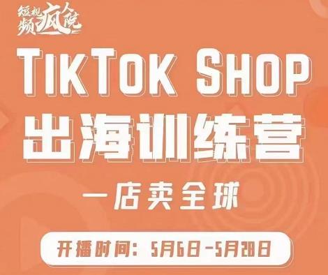 疯人院:TikTok Shop出海训练营（一店卖全球)，出海抢占全球新流量-木石资源网