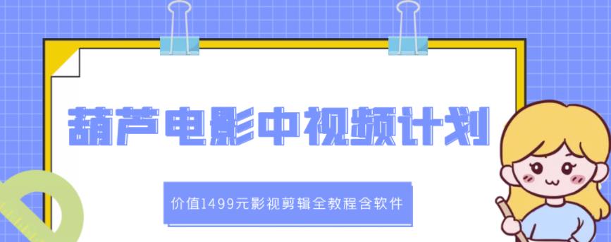 葫芦电影中视频解说教学：价值1499元影视剪辑全教程含软件-木石资源网