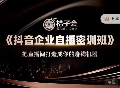 桔子会《抖音企业自播密训班》，把直播间打造成你的赚钱机器-木石资源网