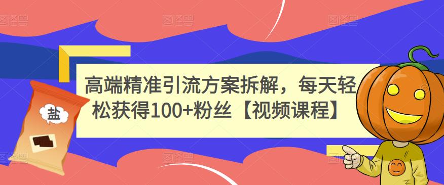 高端精准引流方案拆解，每天轻松获得100+粉丝【视频课程】-木石资源网