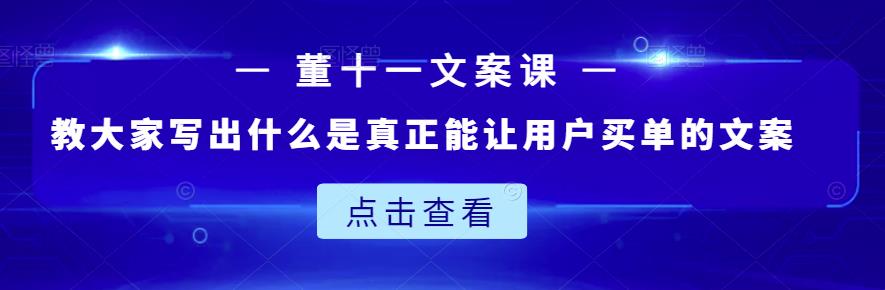 董十一文案课：教大家写出什么是真正能让用户买单的文案-木石资源网