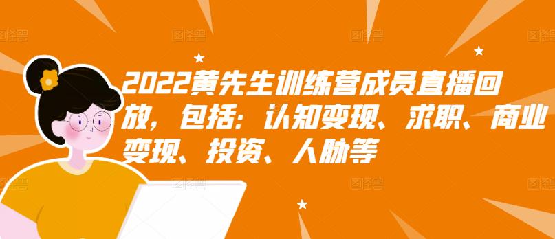2022黄先生训练营成员直播回放，包括：认知变现、求职、商业变现、投资、人脉等-木石资源网