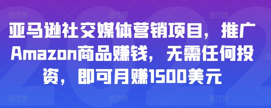 亚马逊社交媒体营销项目，推广Amazon商品赚钱，无需任何投资，即可月赚1500美元-木石资源网