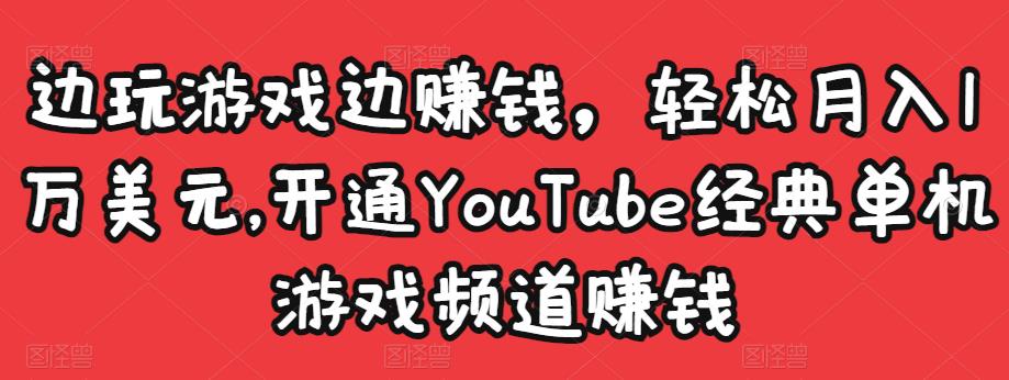 边玩游戏边赚钱，轻松月入1万美元，开通YouTube经典单机游戏频道赚钱-木石资源网
