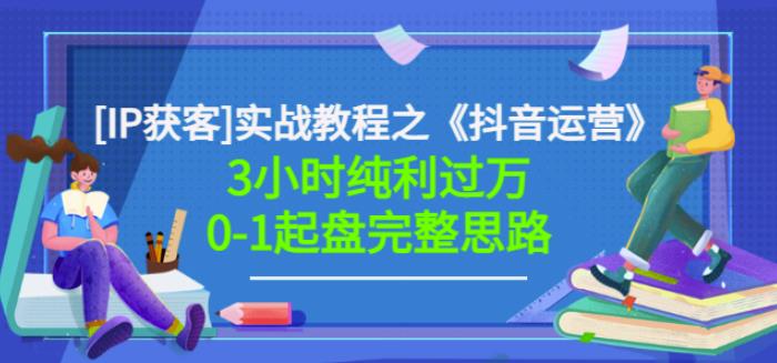 星盒[IP获客]实战教程之《抖音运营》3小时纯利过万0-1起盘完整思路价值498-木石资源网