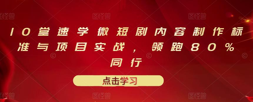 10堂速学微短剧内容制作标准与项目实战，领跑80%同行-木石资源网