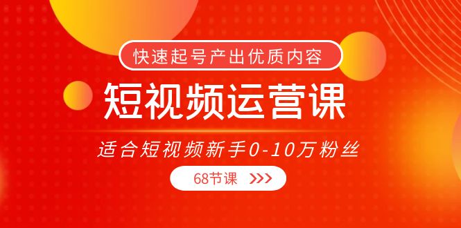 短视频运营课，适合短视频新手0-10万粉丝，快速起号产出优质内容（无水印）-木石资源网