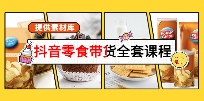抖音零食带货全套课程：从0到1搭建账号，涨粉卖货（提供素材库）-木石资源网