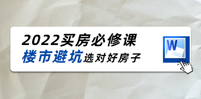 2022买房必修课：楼市避坑，选对好房子（21节干货课程）-木石资源网