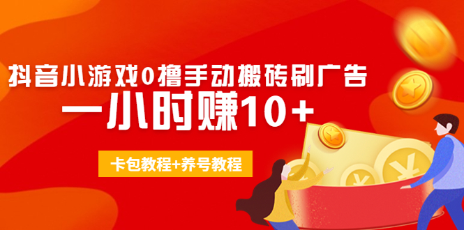 外面收费3980抖音小游戏0撸手动搬砖刷广告 一小时赚10+(卡包教程+养号教程)-木石资源网