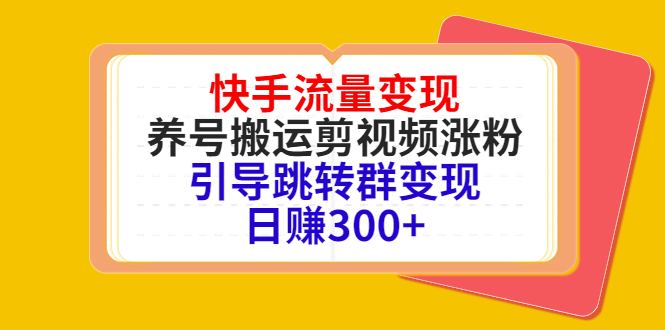 快手流量变现，养号搬运剪视频涨粉，引导跳转群变现日赚300+-木石资源网