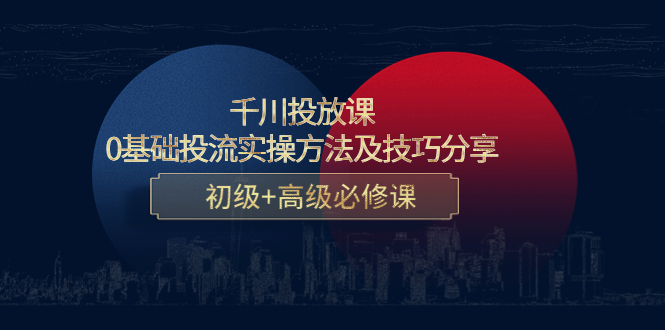 千川投放课：0基础投流实操方法及技巧分享，初级+高级必修课-木石资源网