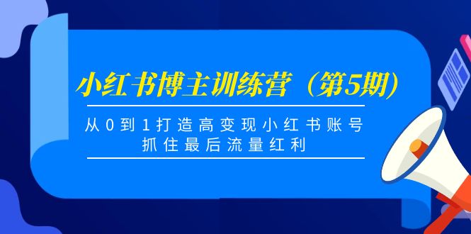 小红书博主训练营（第5期)，从0到1打造高变现小红书账号，抓住最后流量红利-木石资源网