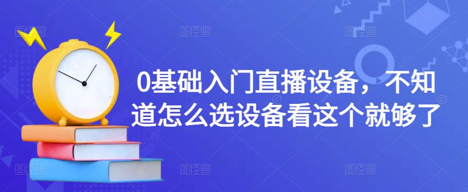 0基础入门直播设备，不知道怎么选设备看这个就够了-木石资源网