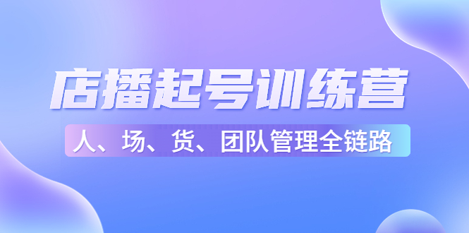 店播起号训练营：帮助更多直播新人快速开启和度过起号阶段（16节）-木石资源网