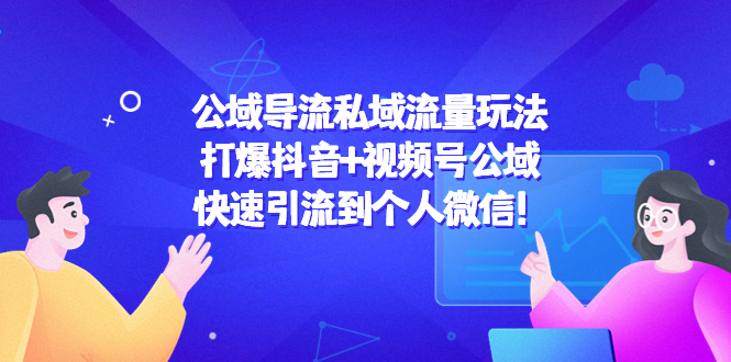 公域导流私域流量玩法：打爆抖音+视频号公域，快速引流到个人微信！-木石资源网