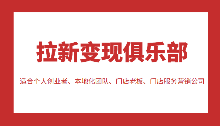 拉新变现俱乐部 适合个人创业者、本地化团队、门店老板、门店服务营销公司-木石资源网