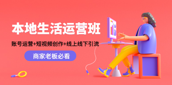 本地生活运营班：账号运营+短视频创作+线上线下引流，商家老板必看-木石资源网