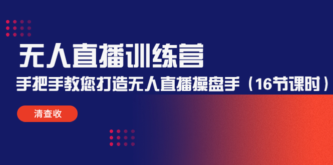无人直播训练营：手把手教您打造无人直播操盘手（16节课时）-木石资源网