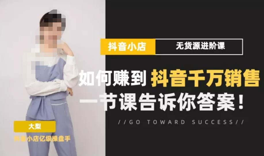 梨子会·抖店无货源进阶冲刺课，如何赚到抖音千万销售，这套课程会告诉你答案-木石资源网